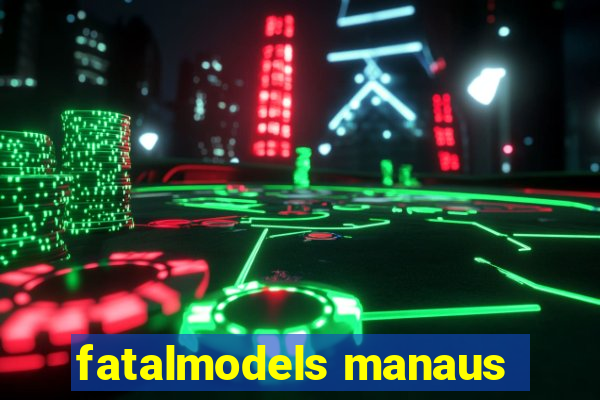 fatalmodels manaus